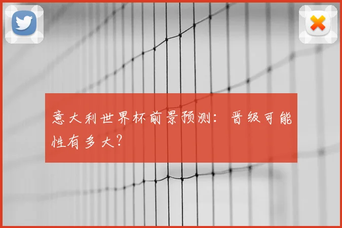 意大利世界杯前景预测：晋级可能性有多大？