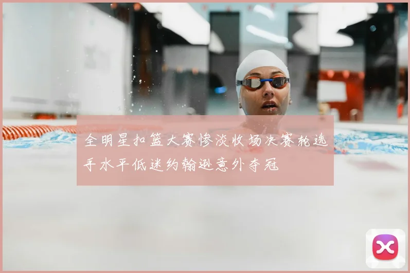 全明星扣篮大赛惨淡收场决赛轮选手水平低迷约翰逊意外夺冠