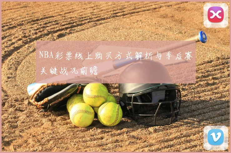NBA彩票线上购买方式解析与季后赛关键战况前瞻