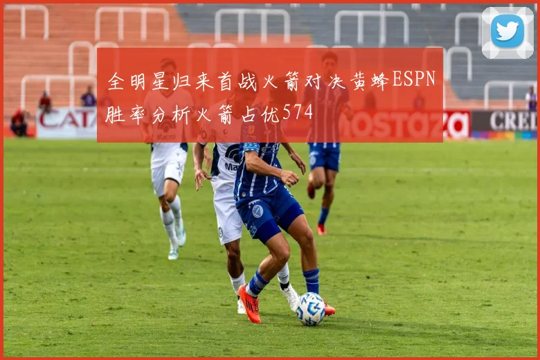 全明星归来首战火箭对决黄蜂ESPN胜率分析火箭占优574