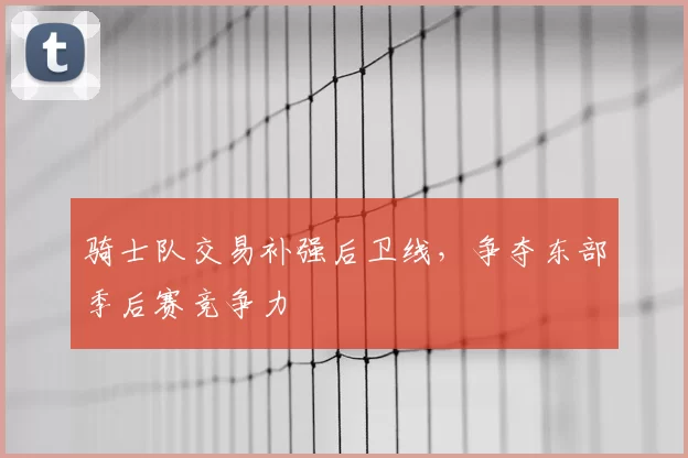 骑士队交易补强后卫线，争夺东部季后赛竞争力