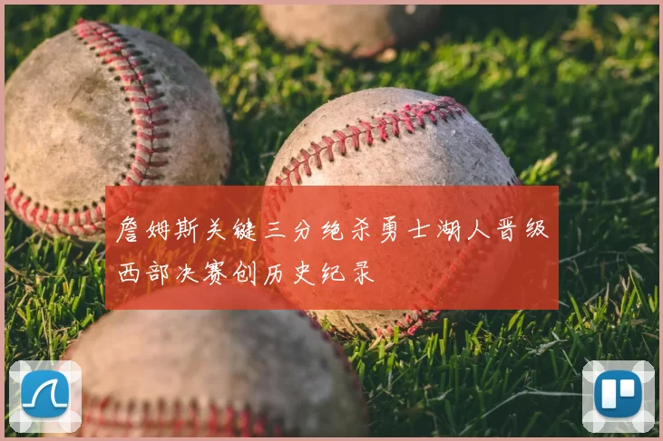 詹姆斯关键三分绝杀勇士湖人晋级西部决赛创历史纪录