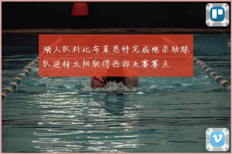湖人队科比布莱恩特完成绝杀助球队逆转太阳取得西部决赛赛点