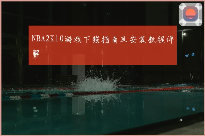 NBA2K10游戏下载指南及安装教程详解