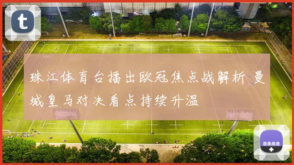 珠江体育台播出欧冠焦点战解析 曼城皇马对决看点持续升温