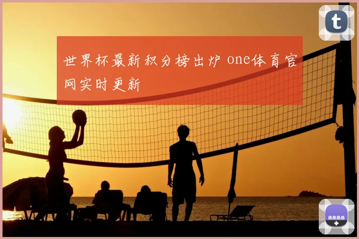 世界杯最新积分榜出炉 one体育官网实时更新