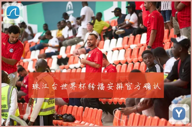 珠江台世界杯转播安排官方确认