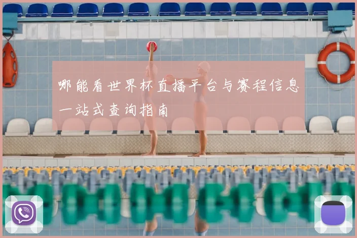哪能看世界杯直播平台与赛程信息一站式查询指南