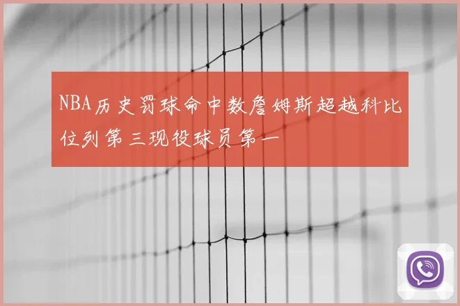 NBA历史罚球命中数詹姆斯超越科比位列第三现役球员第一